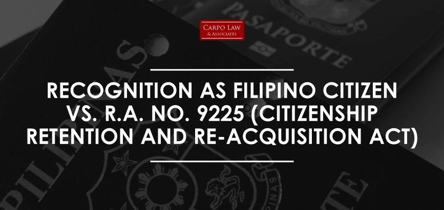 Recognition as Filipino VS Citizenship Retention & Re-Acquisition Act Recognition as Filipino VS Citizenship Retention & Re-Acquisition
